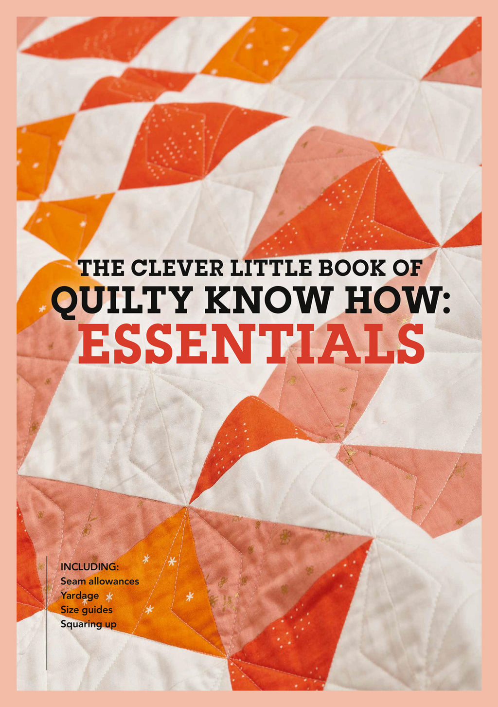Cover of "The Clever Little Book of Quilty Know How: Essentials" featuring a vibrant orange and white geometric quilt pattern. Text highlights book contents.